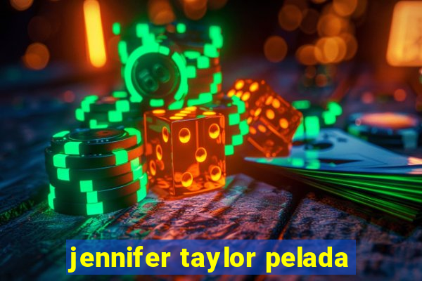 jennifer taylor pelada